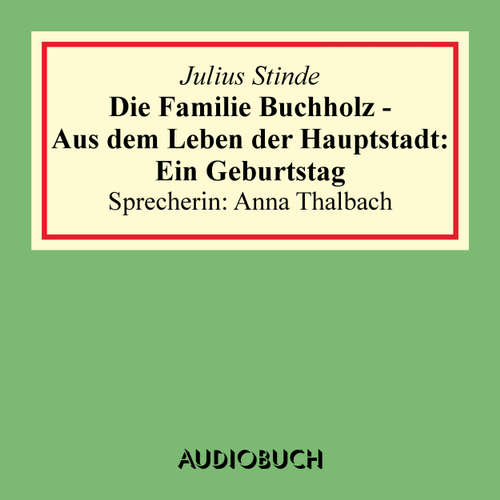Hoerbuch Die Familie Buchholz - Aus dem Leben der Hauptstadt: Ein Geburtstag - Julius Stinde - Anna Thalbach Hoerbuch Die Familie Buchholz - Aus dem Leben der Hauptstadt: Ein Geburtstag - Julius Stinde - Anna Thalbach