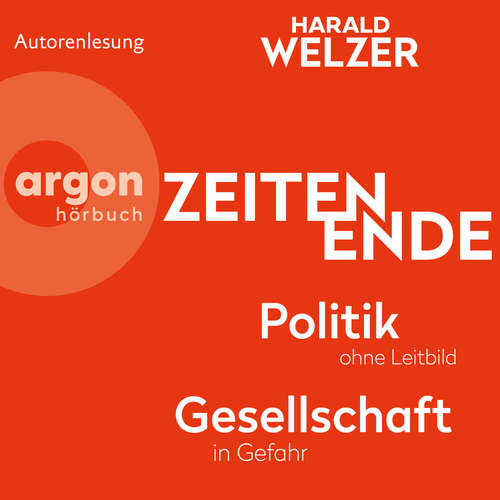 Hoerbuch ZEITEN ENDE - Politik ohne Leitbild, Gesellschaft in Gefahr - Prof. Dr. Harald Welzer - Prof. Dr. Harald Welzer