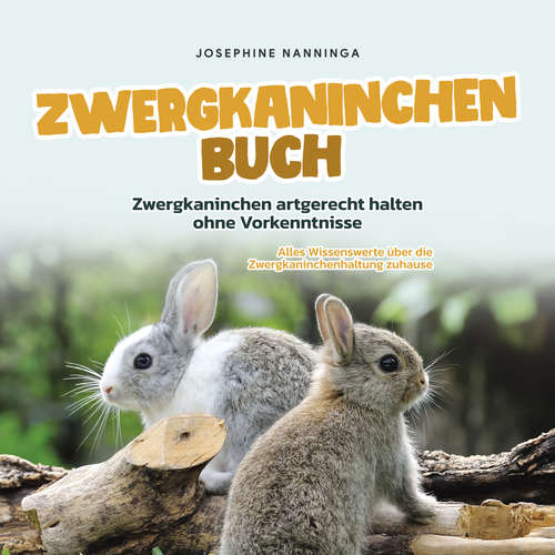 Hoerbuch Zwergkaninchen Buch: Zwergkaninchen artgerecht halten ohne Vorkenntnisse - Alles Wissenswerte über die Zwergkaninchenhaltung zuhause - Josephine Nanninga - Elisa Giessmann