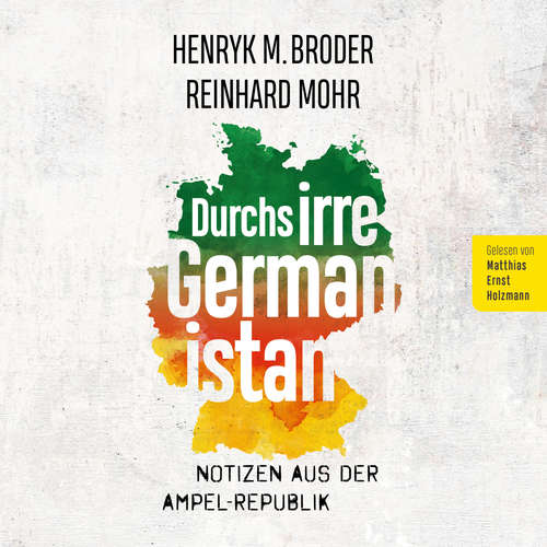 Hoerbuch Durchs irre Germanistan: Notizen aus der Ampel-Republik - Henryk M. Broder - Matthias Ernst Holzmann