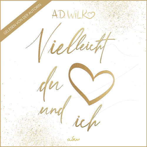 Hoerbuch Vielleicht du und ich - A.D. WiLK - ANDREA WiLK