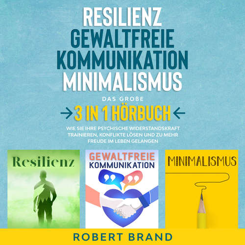 Hoerbuch Resilienz - Gewaltfreie Kommunikation - Minimalismus - Das große 3 in 1 Hörbuch - Robert Brand - Ricardo Phohleli