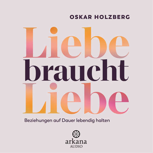 Hoerbuch Liebe braucht Liebe - Oskar Holzberg - Oskar Holzberg