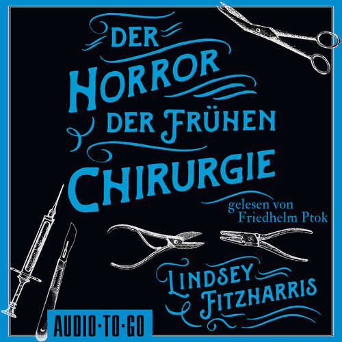 Hoerbuch Der Horror der frühen Chirurgie - Lindsey Fitzharris - Friedhelm Ptok