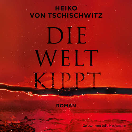 Hoerbuch Die Welt kippt - Heiko von Tschischwitz - Julia Nachtmann