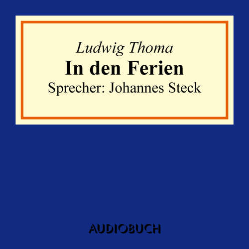 Hoerbuch In den Ferien - Ludwig Thoma - Johannes Steck Hoerbuch In den Ferien - Ludwig Thoma - Johannes Steck