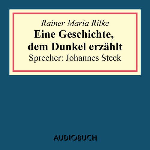 Hoerbuch Eine Geschichte, dem Dunkel erzählt - Rainer Maria Rilke - Johannes Steck Hoerbuch Eine Geschichte, dem Dunkel erzählt - Rainer Maria Rilke - Johannes Steck