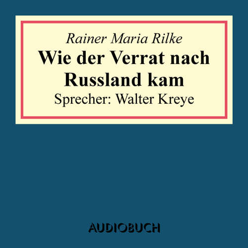 Hoerbuch Wie der Verrat nach Russland kam - Rainer Maria Rilke - Walter Kreye Hoerbuch Wie der Verrat nach Russland kam - Rainer Maria Rilke - Walter Kreye
