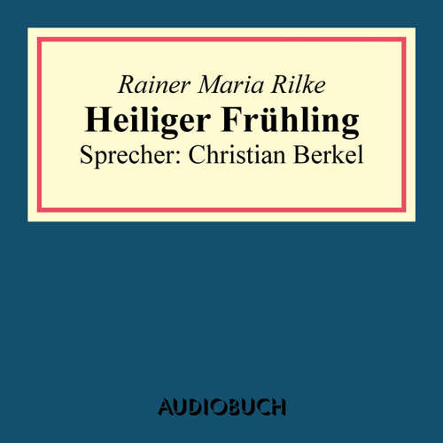 Hoerbuch Heiliger Frühling - Rainer Maria Rilke - Christian Berkel Hoerbuch Heiliger Frühling - Rainer Maria Rilke - Christian Berkel