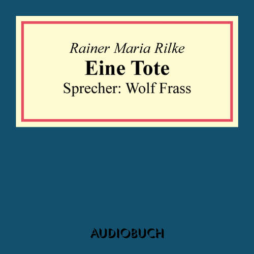 Hoerbuch Eine Tote - Rainer Maria Rilke - Wolf Frass Hoerbuch Eine Tote - Rainer Maria Rilke - Wolf Frass