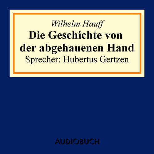 Hoerbuch Die Geschichte von der abgehauenen Hand - Wilhelm Hauff - Hubertus Gertzen Hoerbuch Die Geschichte von der abgehauenen Hand - Wilhelm Hauff - Hubertus Gertzen
