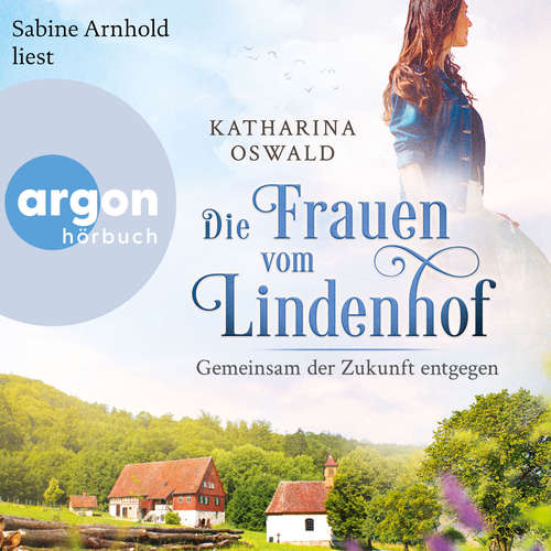 Hoerbuch Die Frauen vom Lindenhof - Gemeinsam der Zukunft entgegen - Die Lindenhof-Saga, Band 3 - Katharina Oswald - Sabine Arnhold