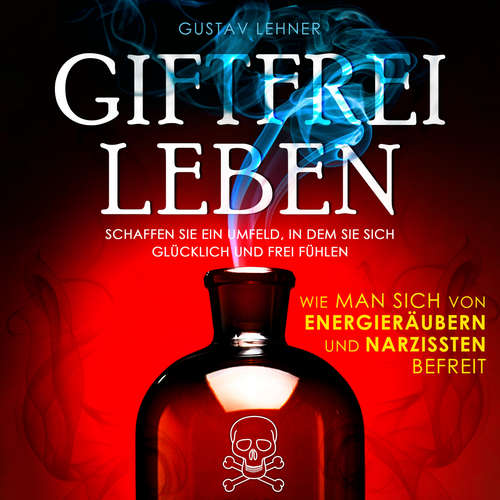 Hoerbuch Giftfrei leben - Wie man sich von Energieräubern und Narzissten befreit - Gustav Lehner - Rob Hackemesser