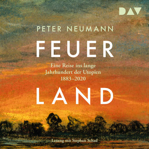 Hoerbuch Feuerland. Eine Reise ins lange Jahrhundert der Utopien 1883-2020 - Peter Neumann - Stephan Schad