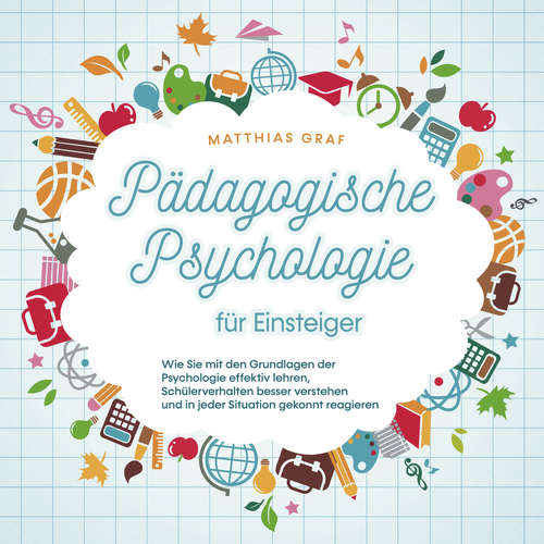 Hoerbuch Pädagogische Psychologie für Einsteiger: Wie Sie mit den Grundlagen der Psychologie effektiv lehren, Schülerverhalten besser verstehen und in jeder Situation gekonnt reagieren - Matthias Graf - Jessica von Haeseler