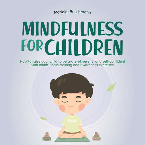 Audiobook Mindfulness for children: How to raise your child to be grateful, serene, and self-confident with mindfulness training and awareness exercises - includes meditation - Marieke Buschmann - Casey Wayman