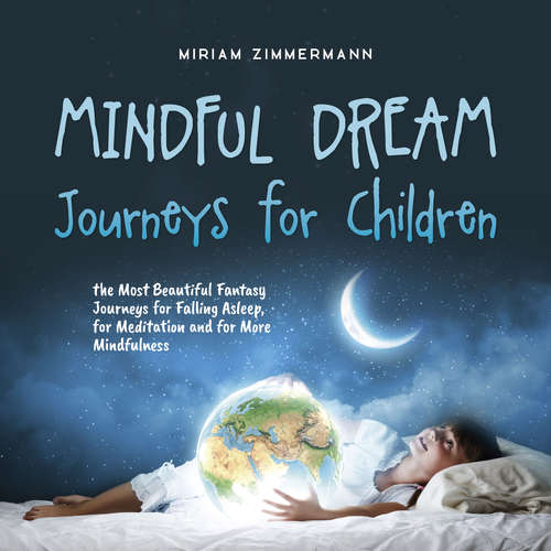 Audiobook Mindful Dream Journeys for Children the Most Beautiful Fantasy Journeys for Falling Asleep, for Meditation and for More Mindfulness - Miriam Zimmermann - Casey Wayman