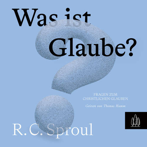 Hoerbuch Was ist Glaube? - R.C. Sproul - Thomas Hamm