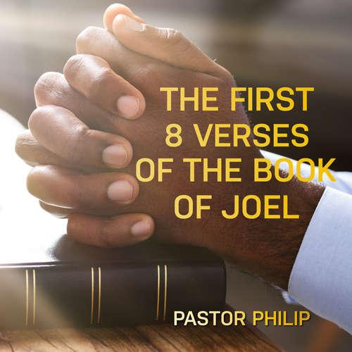 Audiobook The First 8 Verses of the Book of Joel - Pastor Philip - Pastor Philip
