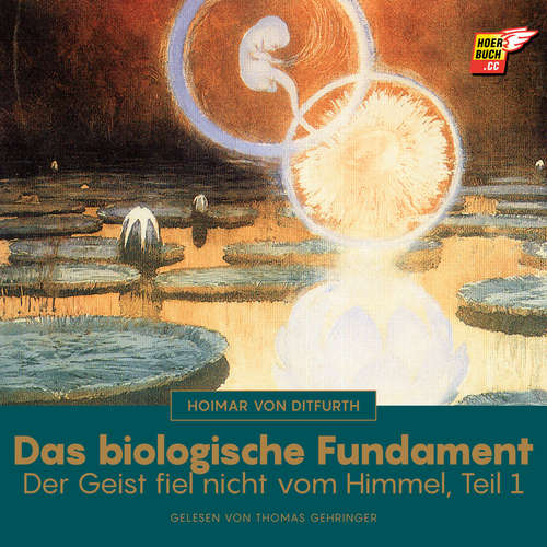 Hoerbuch Das biologische Fundament (Der Geist fiel nicht vom Himmel - Teil 1) - Hoimar von Ditfurth - Thomas Gehringer