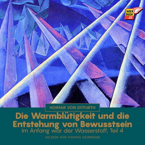Hoerbuch Die Warmblütigkeit und die Entstehung von Bewusstsein (Im Anfang war der Wasserstoff - Teil 4) - Hoimar von Ditfurth - Thomas Gehringer