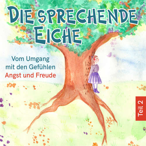 Hoerbuch Vom Umgang mit den Gefühlen Angst und Freude - Die sprechende Eiche, Teil 2 - Mirjam Jäger - Emma Lotta Wegner