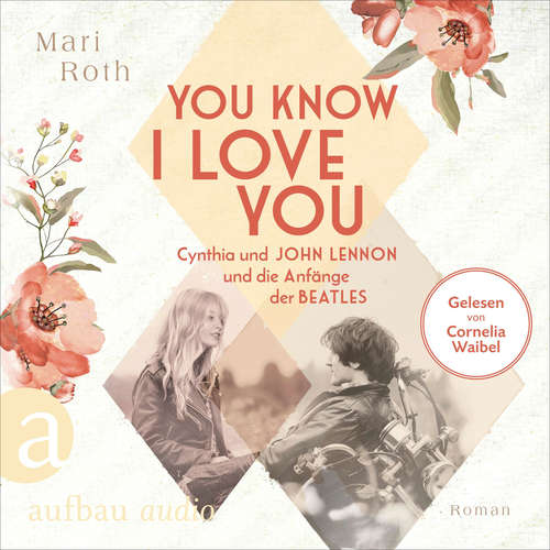 Hoerbuch You know I love you - Cynthia und John Lennon und die Anfänge der Beatles - Berühmte Paare - große Geschichten, Band 7 - Mari Roth - Cornelia Waibel