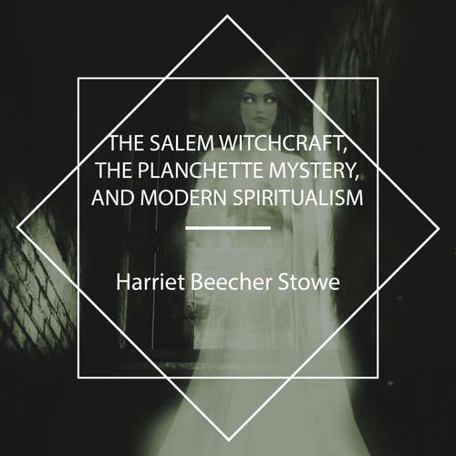 Audiobook The Salem Witchcraft, the Planchette Mystery, and Modern Spiritualism - Harriet Beecher Stowe - Nichole Di Dio