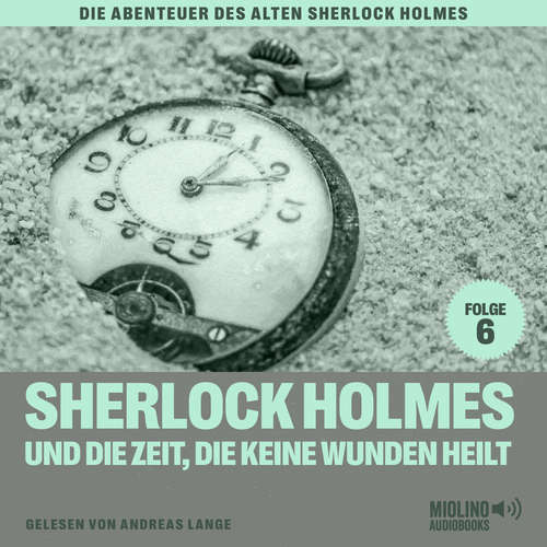 Hoerbuch Sherlock Holmes und die Zeit, die keine Wunden heilt (Die Abenteuer des alten Sherlock Holmes, Folge 6) - Charles Fraser - Andreas Lange