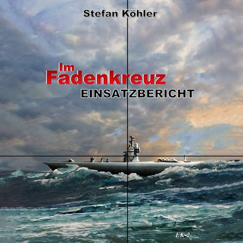 Hoerbuch Einsatzbericht: Im Fadenkreuz (Spannende U-Boot Romane von EK-2 Publishing) - Stefan Köhler - Tom Dulovits