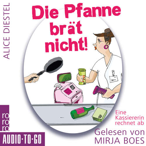 Hoerbuch Die Pfanne brät nicht - Eine Kassiererin rechnet ab - Alice Diestel - Mirja Boes