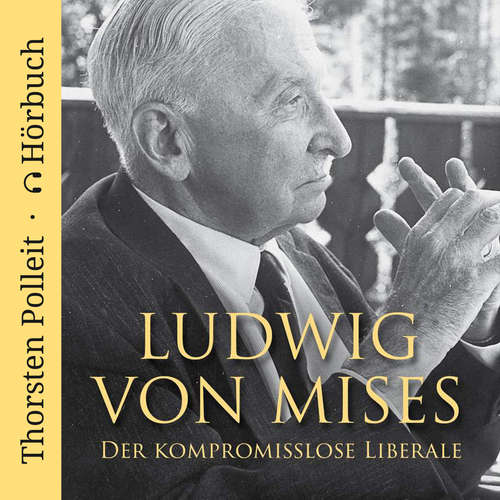 Hoerbuch Ludwig von Mises: Der kompromisslose Liberale - Thorsten Polleit - Christian Leuenberg