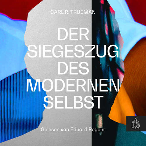 Hoerbuch Der Siegeszug des modernen Selbst - Carl R. Trueman - Eduard Regehr