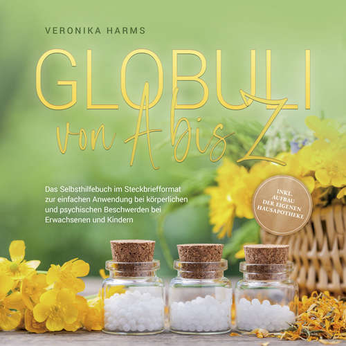 Hoerbuch Globuli von A bis Z: Das Selbsthilfebuch im Steckbriefformat zur einfachen Anwendung bei körperlichen und psychischen Beschwerden bei Erwachsenen und Kindern - inkl. Aufbau der eigenen Hausapotheke - Veronika Harms - Freerk Reeder