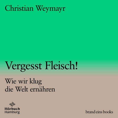 Hoerbuch Vergesst Fleisch! (brand eins audio books 1) - Christian Weymayr - Stefan Lehnen