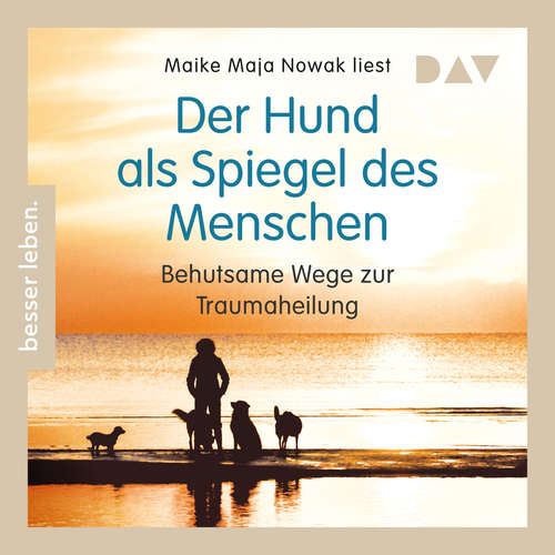 Hoerbuch Der Hund als Spiegel des Menschen. Behutsame Wege zur Traumaheilung - Maike Maja Nowak - Maike Maja Nowak