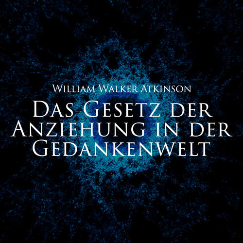 Hoerbuch Das Gesetz der Anziehung in der Gedankenwelt - William Walker Atkinson - Herbert Schäfer