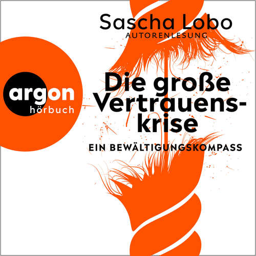 Hoerbuch Die große Vertrauenskrise - Ein Bewältigungskompass - Sascha Lobo - Sascha Lobo