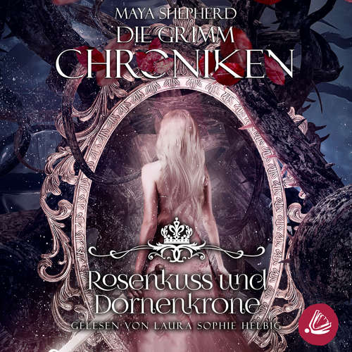 Hoerbuch Die Grimm-Chroniken 15 - Rosenkuss und Dornenkrone - Maya Shepherd - Laura Sophie Helbig