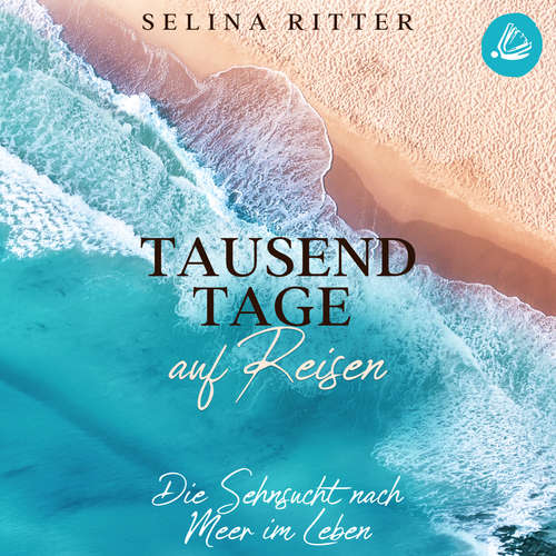Hoerbuch Tausend Tage auf Reisen: Die Sehnsucht nach Meer im Leben - Selina Ritter - Sarah Dorsel