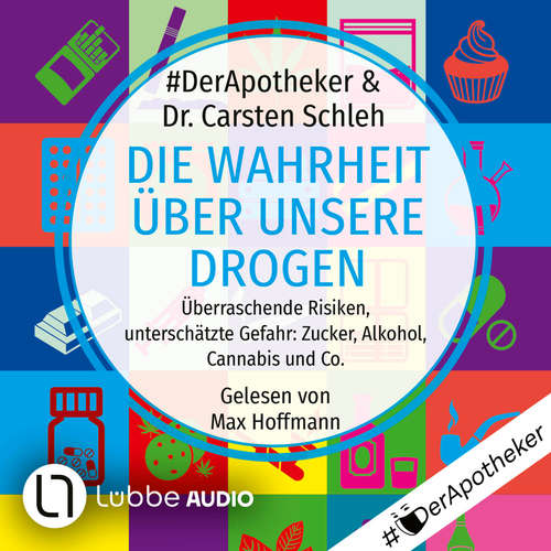 Hoerbuch Die Wahrheit über unsere Drogen - Überraschende Risiken, unterschätzte Gefahr: Zucker, Alkohol, Cannabis und Co. - #DerApotheker - Max Hoffmann