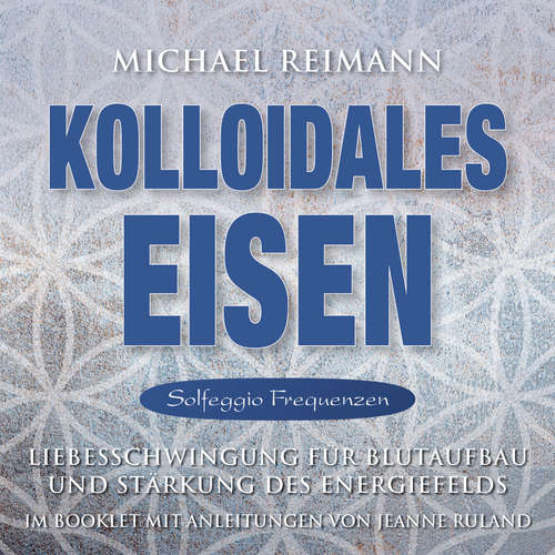 Hoerbuch KOLLOIDALES EISEN [Solfeggio 174, 285, 528 Hertz] - Michael Reimann - Michael Nagula