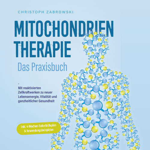 Hoerbuch Mitochondrientherapie - Das Praxisbuch: Mit reaktivierten Zellkraftwerken zu neuer Lebensenergie, Vitalität und ganzheitlicher Gesundheit - inkl. 4-Wochen-Soforthilfeplan & Anwendungsbeispielen - Christoph Zabrowski - Lucas Blasius