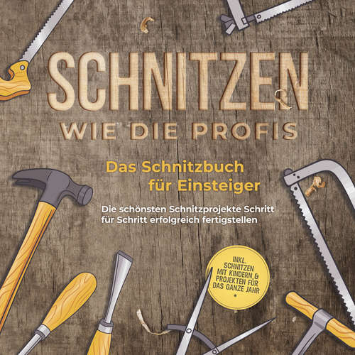 Hoerbuch Schnitzen wie die Profis: Das Schnitzbuch für Einsteiger  - Die schönsten Schnitzprojekte Schritt für Schritt erfolgreich fertigstellen - inkl. Schnitzen mit Kindern & Projekten für das ganze Jahr - Tobias Goesmann - Mario Kunze