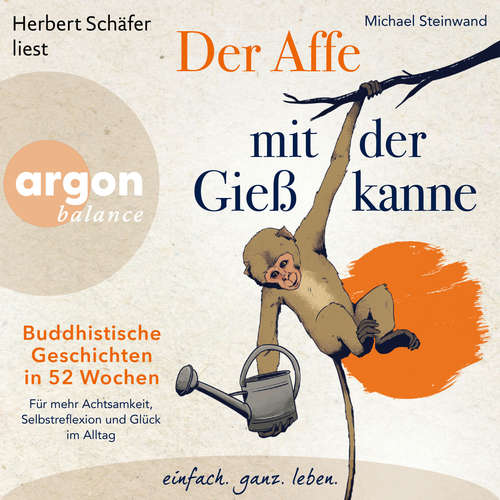 Hoerbuch Der Affe mit der Gießkanne - Buddhistische Geschichten in 52 Wochen: Für mehr Achtsamkeit, Selbstreflexion und Glück im Alltag - Michael Steinwand - Herbert Schäfer
