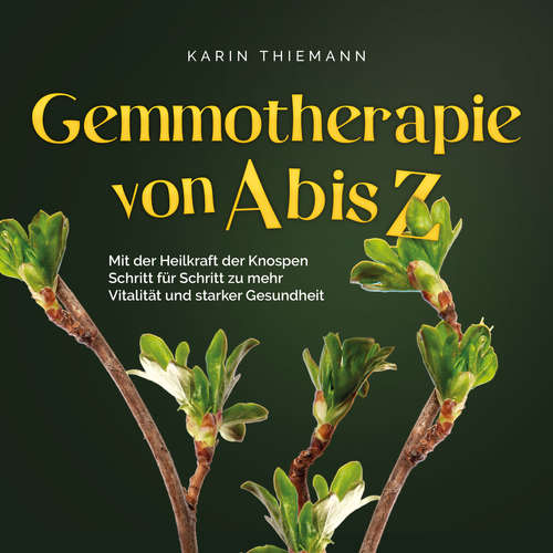 Hoerbuch Gemmotherapie von A bis Z: Mit der Heilkraft der Knospen Schritt für Schritt zu mehr Vitalität und starker Gesundheit - inkl. Anleitung zum Eigenanbau & Herstellung von Gemmotherapeutika - Karin Thiemann - Frank Schmalbach