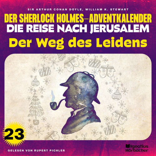 Hoerbuch Der Weg des Leidens (Der Sherlock Holmes-Adventkalender - Die Reise nach Jerusalem, Folge 23) - William K. Stewart - Rupert Pichler