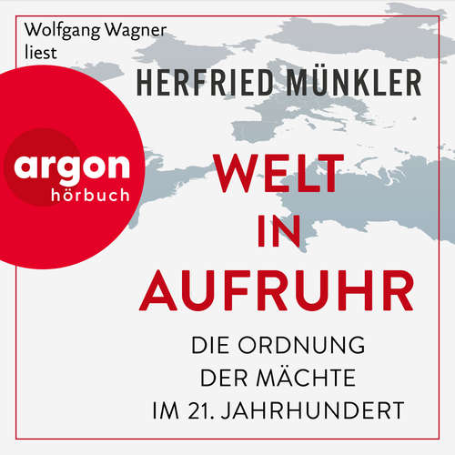 Hoerbuch Welt in Aufruhr - Die Ordnung der Mächte im 21. Jahrhundert - Herfried Münkler - Wolfgang Wagner