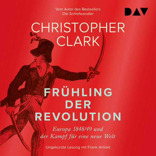 Hoerbuch Frühling der Revolution. Europa 1848/49 und der Kampf für eine neue Welt - Christopher Clark - Frank Arnold
