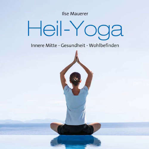 Hoerbuch Heil - Yoga - Innere Mitte - Gesundheit - Wohlbefinden - Ilse Mauerer - Ilse Mauerer